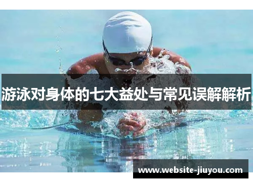 游泳对身体的七大益处与常见误解解析