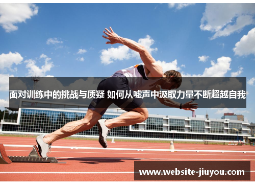 面对训练中的挑战与质疑 如何从嘘声中汲取力量不断超越自我