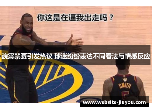 魏震禁赛引发热议 球迷纷纷表达不同看法与情感反应