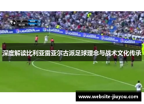 深度解读比利亚雷亚尔古派足球理念与战术文化传承